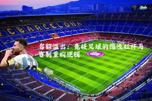 名额溢出:竞技足球的隐性杠杆与赛制重构逻辑