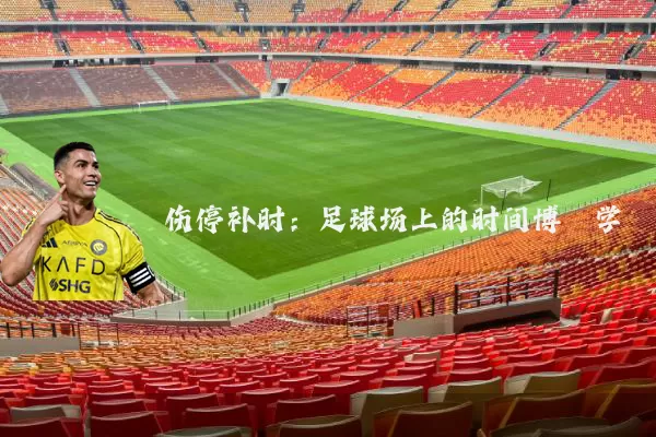 伤停补时:足球场上的时间博弈学