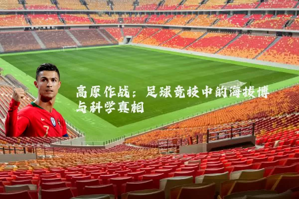 高原作战:足球竞技中的海拔博弈与科学真相