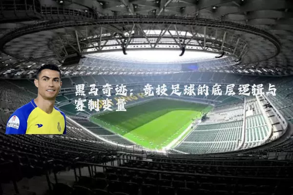黑马奇迹：竞技足球的底层逻辑与赛制变量