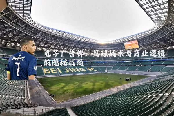 电子广告牌:足球战术与商业逻辑的隐秘战场